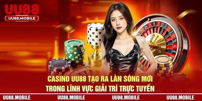 Casino UU88 tạo ra làn sóng mới trong lĩnh vực giải trí trực tuyến