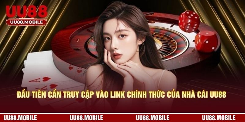 Đầu tiên cần truy cập vào link chính thức của nhà cái UU88